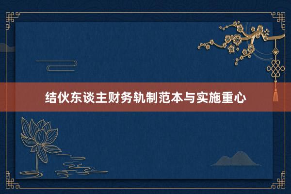 结伙东谈主财务轨制范本与实施重心